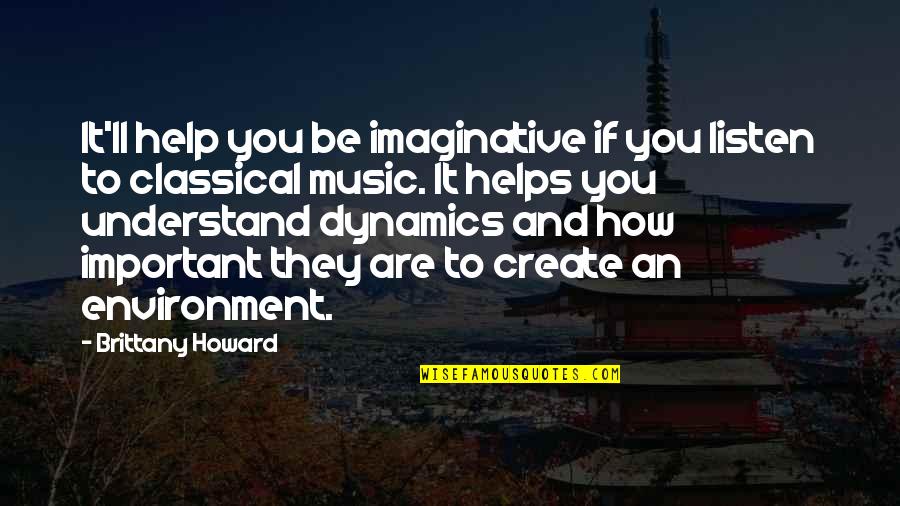 How Music Helps You Quotes By Brittany Howard: It'll help you be imaginative if you listen