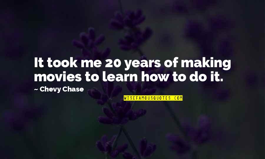 How Music Influences People Quotes By Chevy Chase: It took me 20 years of making movies