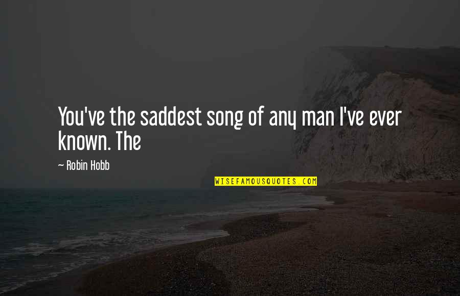 How Music Makes You Feel Quotes By Robin Hobb: You've the saddest song of any man I've