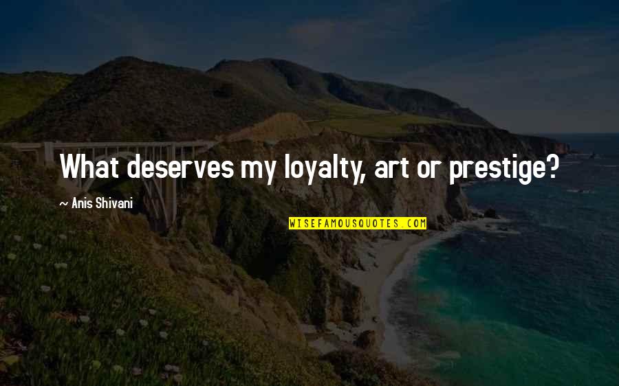 How Music Moves You Quotes By Anis Shivani: What deserves my loyalty, art or prestige?