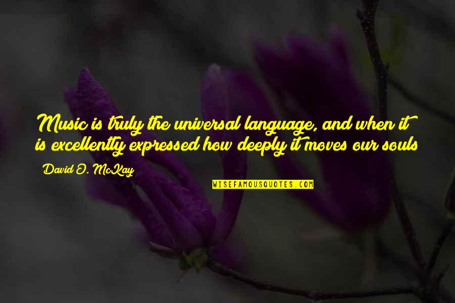 How Music Moves You Quotes By David O. McKay: Music is truly the universal language, and when
