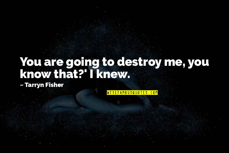 How Music Moves You Quotes By Tarryn Fisher: You are going to destroy me, you know