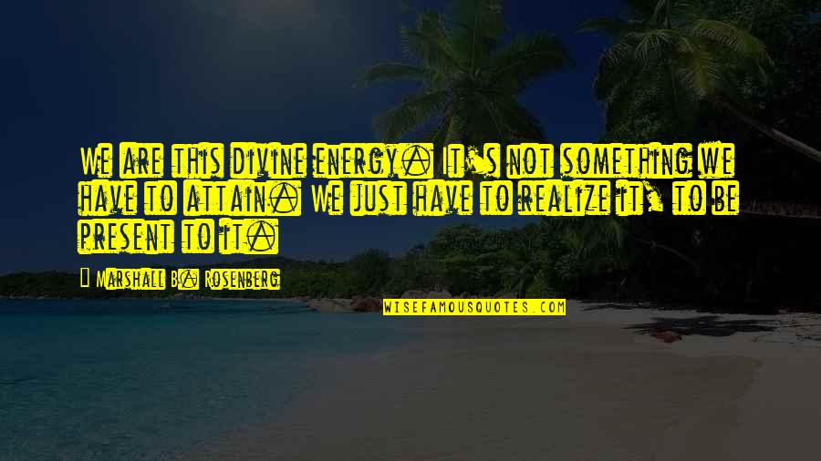 How No One Can Bring You Down Quotes By Marshall B. Rosenberg: We are this divine energy. It's not something
