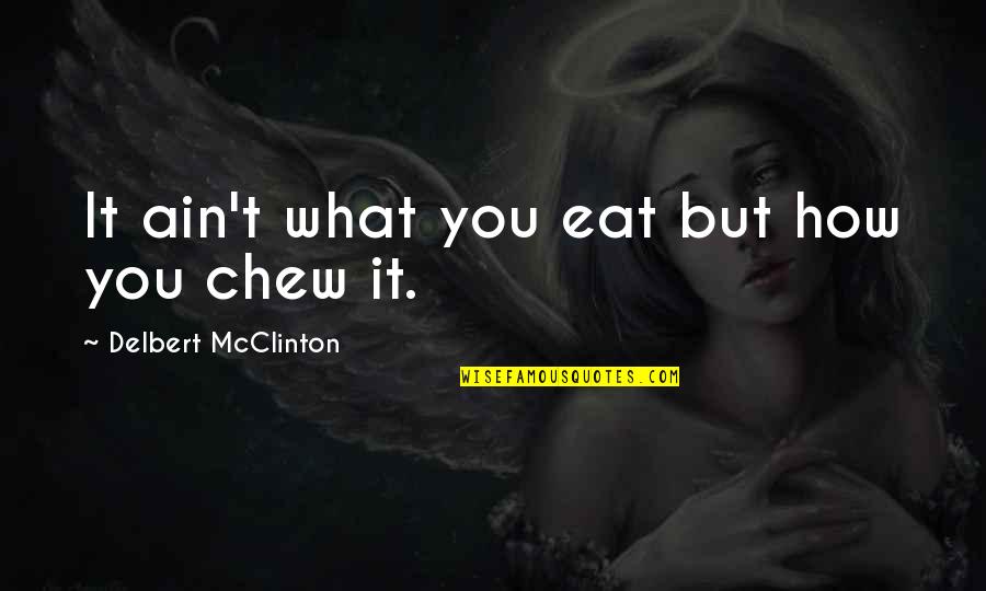 How Not To Eat Quotes By Delbert McClinton: It ain't what you eat but how you