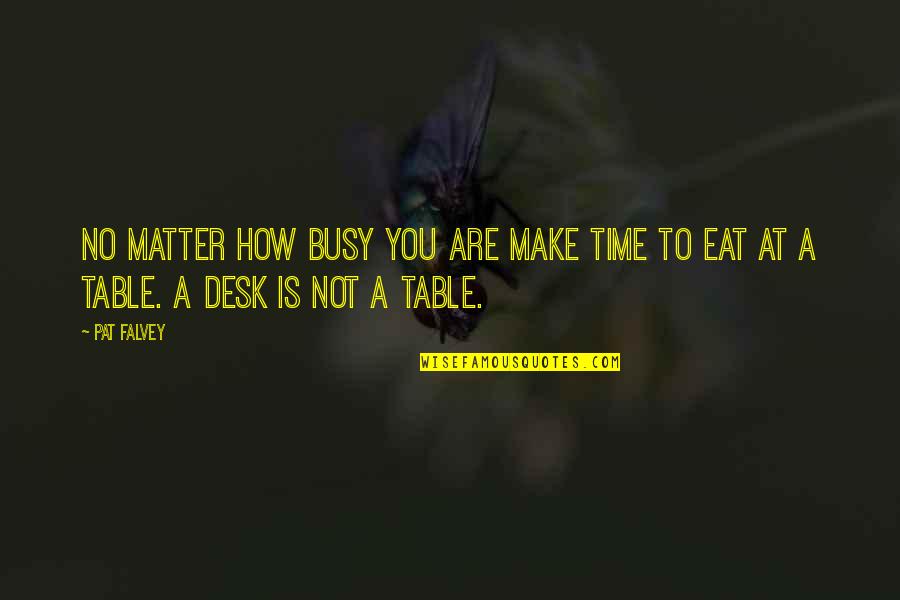 How Not To Eat Quotes By Pat Falvey: No matter how busy you are make time