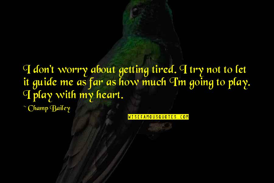How Not To Worry Quotes By Champ Bailey: I don't worry about getting tired. I try