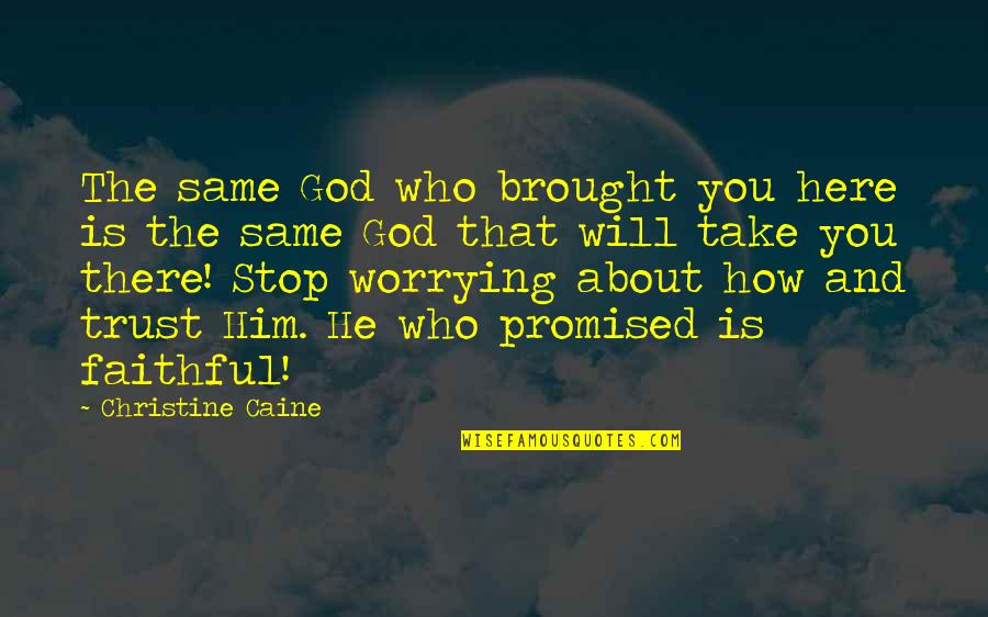 How Not To Worry Quotes By Christine Caine: The same God who brought you here is