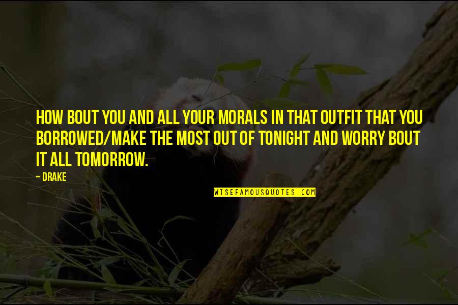 How Not To Worry Quotes By Drake: How bout you and all your morals in