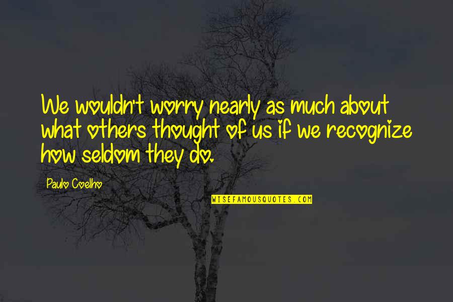 How Not To Worry Quotes By Paulo Coelho: We wouldn't worry nearly as much about what