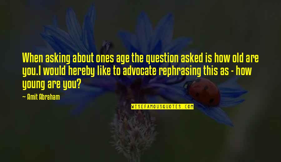 How Old Are You Quotes By Amit Abraham: When asking about ones age the question asked