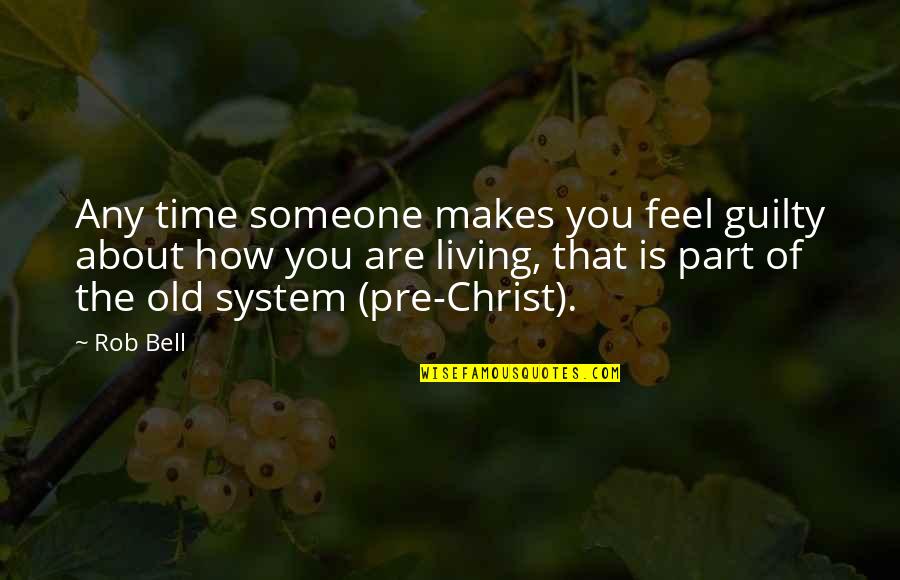 How Old Are You Quotes By Rob Bell: Any time someone makes you feel guilty about