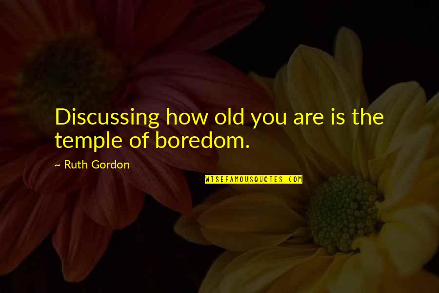 How Old Are You Quotes By Ruth Gordon: Discussing how old you are is the temple