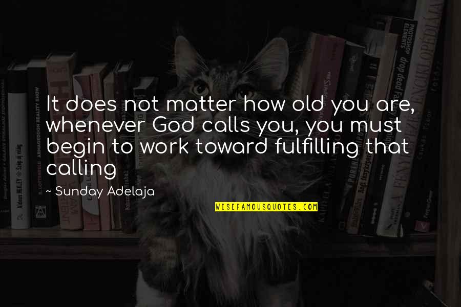 How Old Are You Quotes By Sunday Adelaja: It does not matter how old you are,