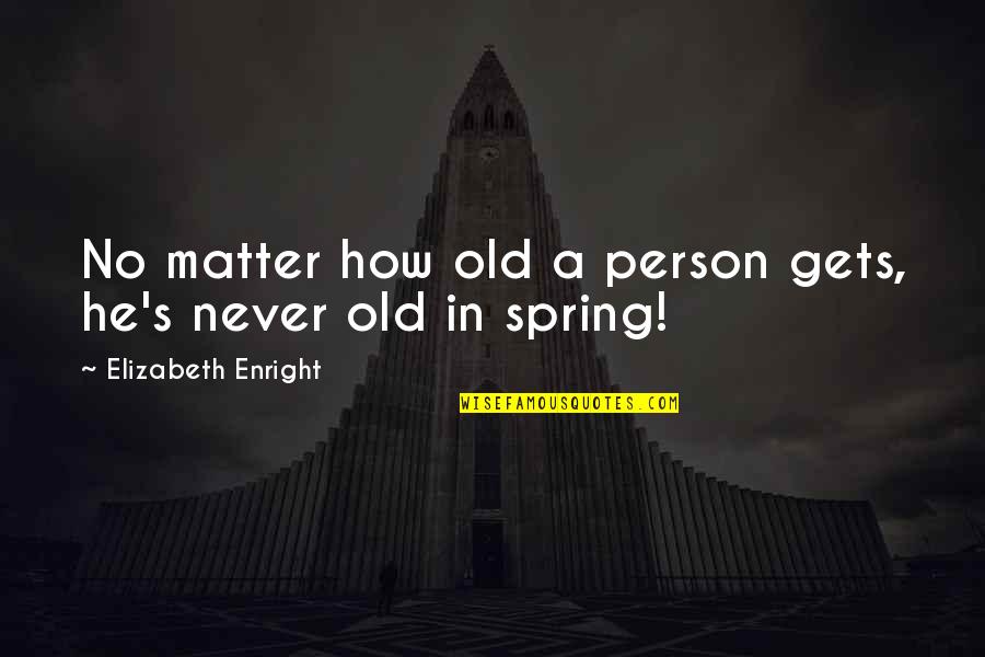 How Old Quotes By Elizabeth Enright: No matter how old a person gets, he's