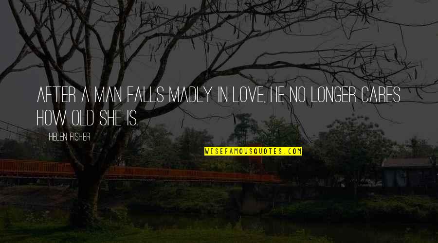 How Old Quotes By Helen Fisher: After a man falls madly in love, he