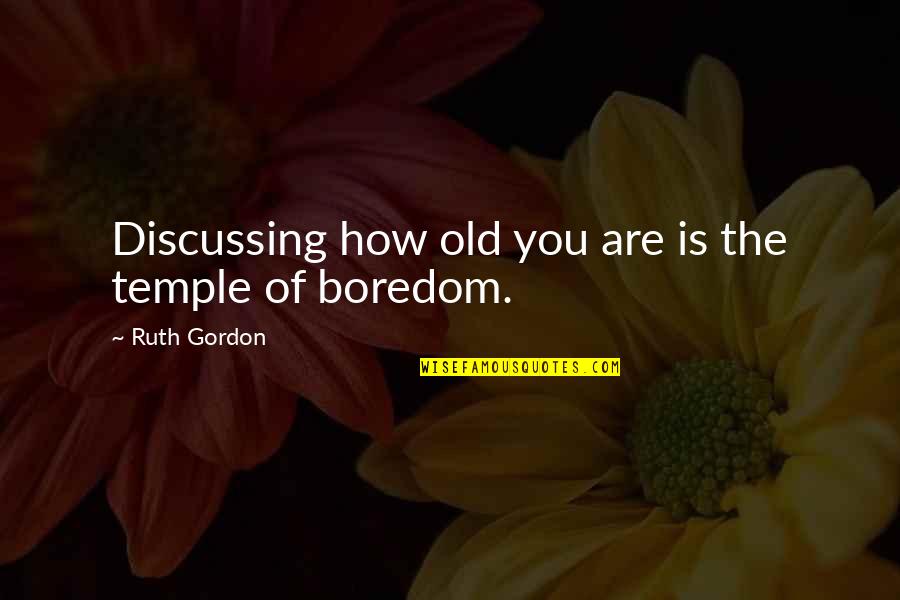 How Old Quotes By Ruth Gordon: Discussing how old you are is the temple