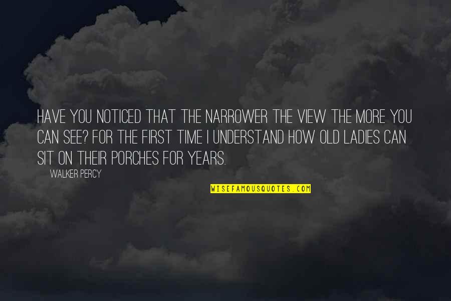 How Old Quotes By Walker Percy: Have you noticed that the narrower the view