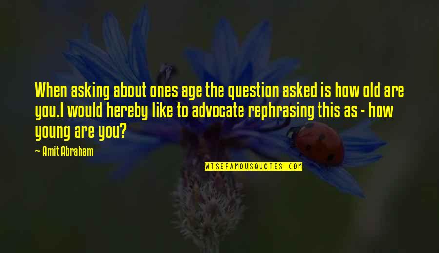 How Old You Are Quotes By Amit Abraham: When asking about ones age the question asked How Old You Are Quotes By Amit Abraham: When asking about ones age the question asked