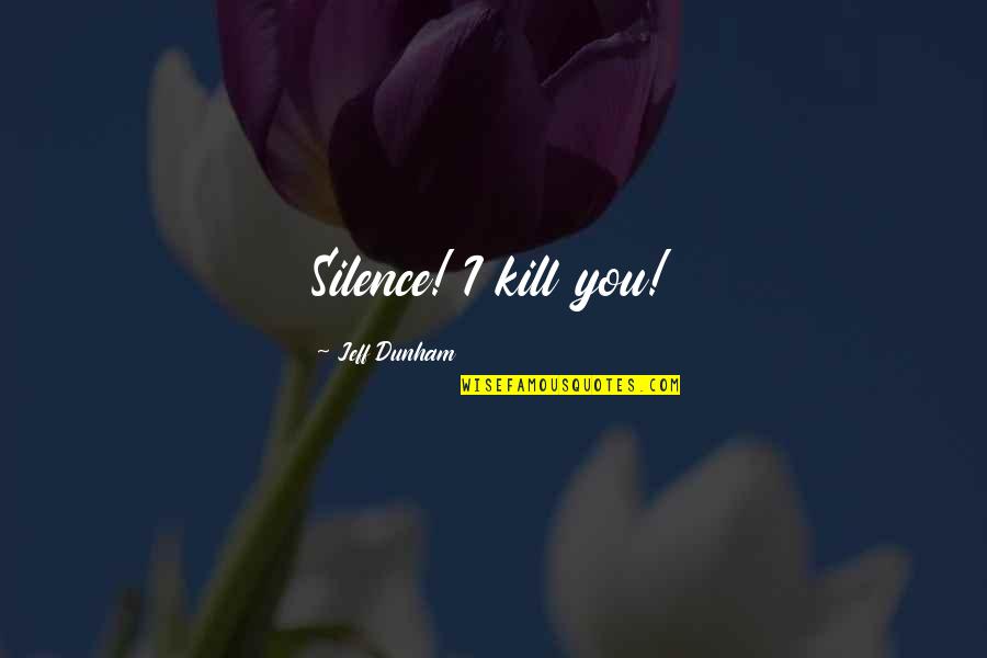 How Others Treat You Quotes By Jeff Dunham: Silence! I kill you! How Others Treat You Quotes By Jeff Dunham: Silence! I kill you!