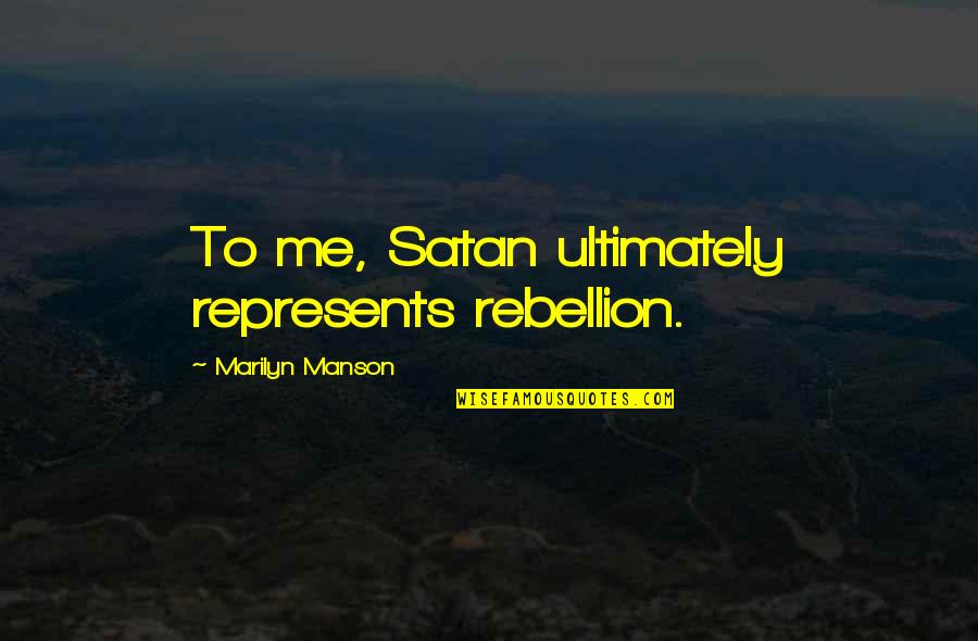 How Our Choices Affect Others Quotes By Marilyn Manson: To me, Satan ultimately represents rebellion.