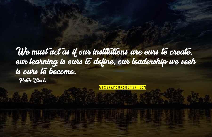 How Our Choices Affect Others Quotes By Peter Block: We must act as if our institutions are