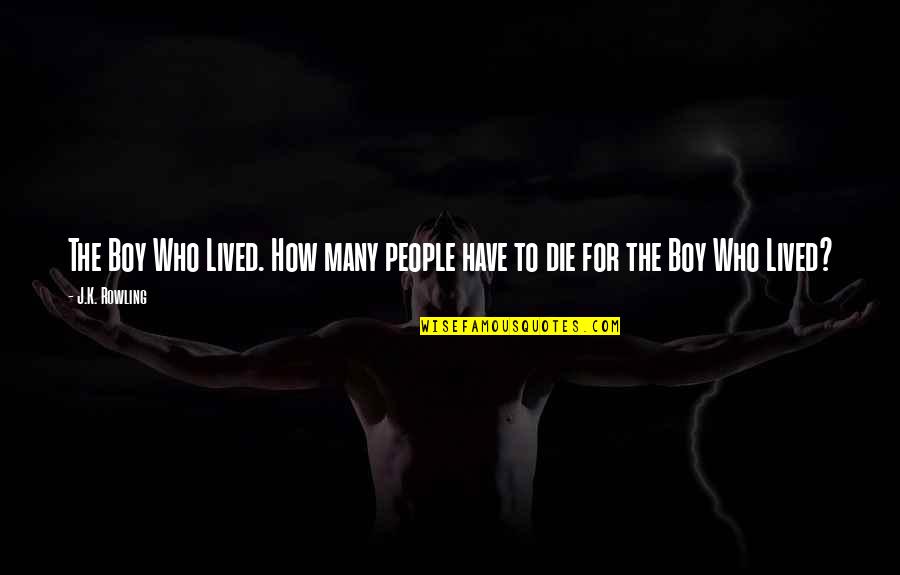 How People Lived Quotes By J.K. Rowling: The Boy Who Lived. How many people have