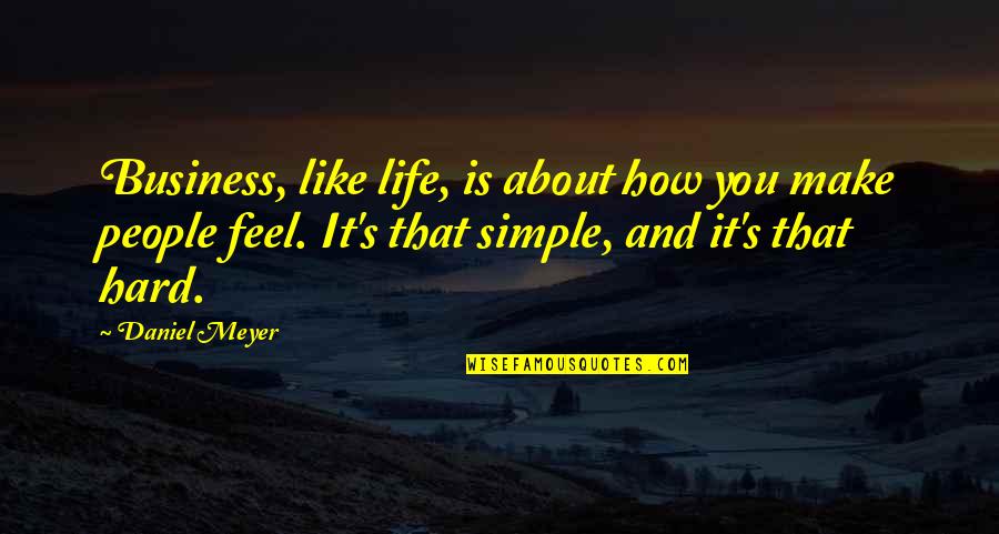 How People Make You Feel Quotes By Daniel Meyer: Business, like life, is about how you make