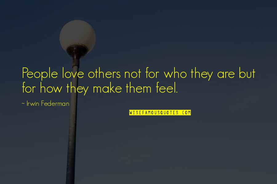 How People Make You Feel Quotes By Irwin Federman: People love others not for who they are