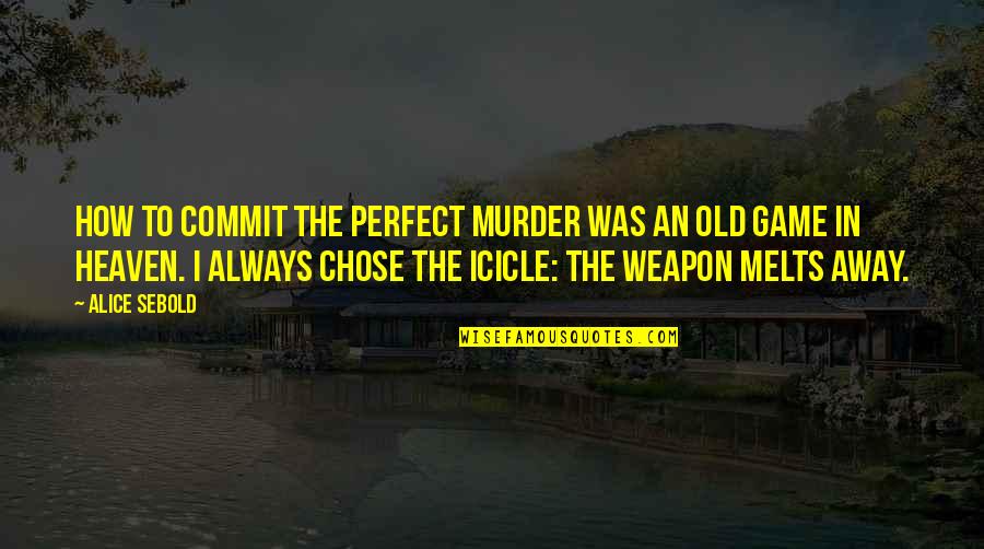 How Perfect You Are Quotes By Alice Sebold: How to Commit the Perfect Murder was an
