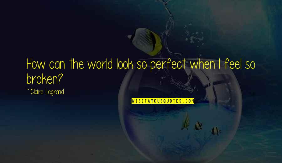 How Perfect You Are Quotes By Claire Legrand: How can the world look so perfect when