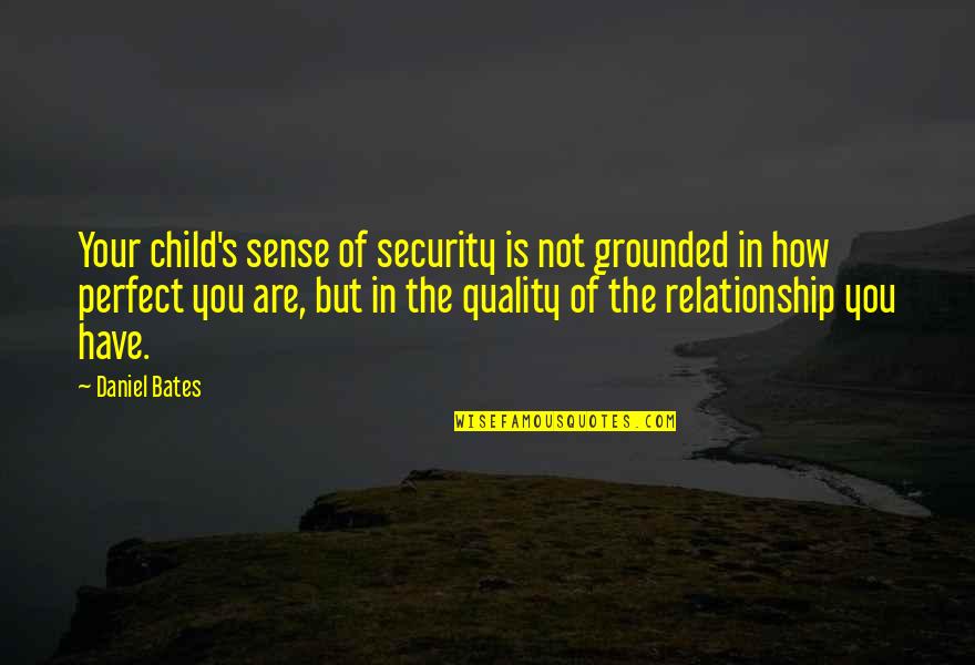 How Perfect You Are Quotes By Daniel Bates: Your child's sense of security is not grounded