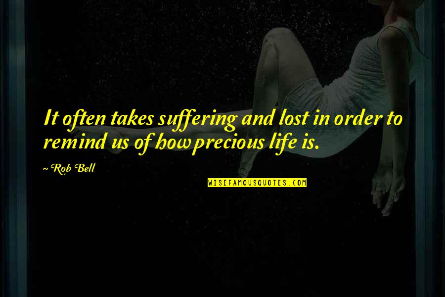 How Precious Life Is Quotes By Rob Bell: It often takes suffering and lost in order