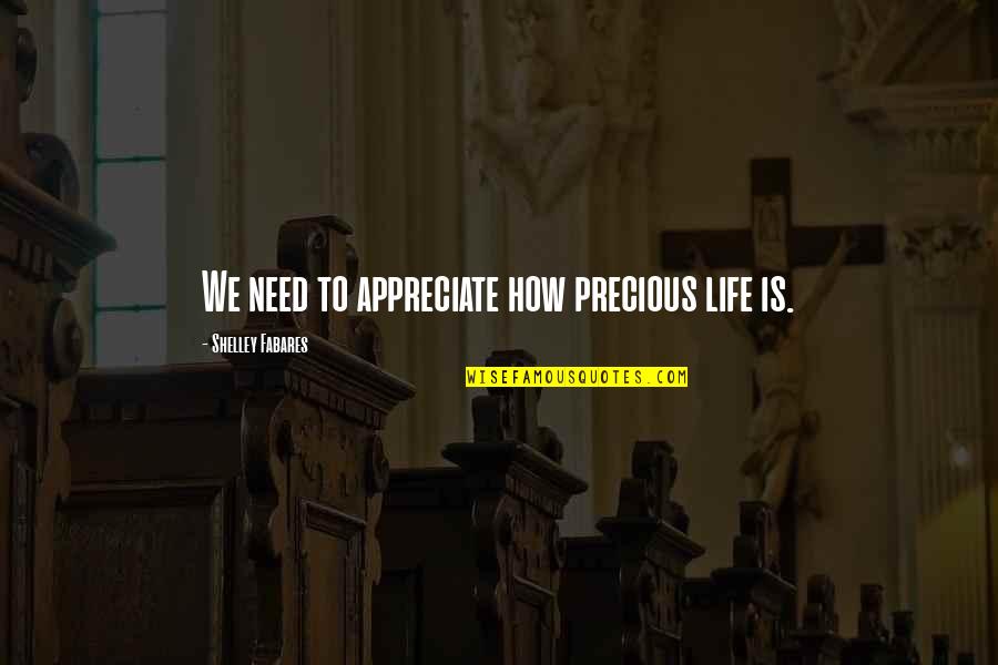 How Precious Life Is Quotes By Shelley Fabares: We need to appreciate how precious life is.
