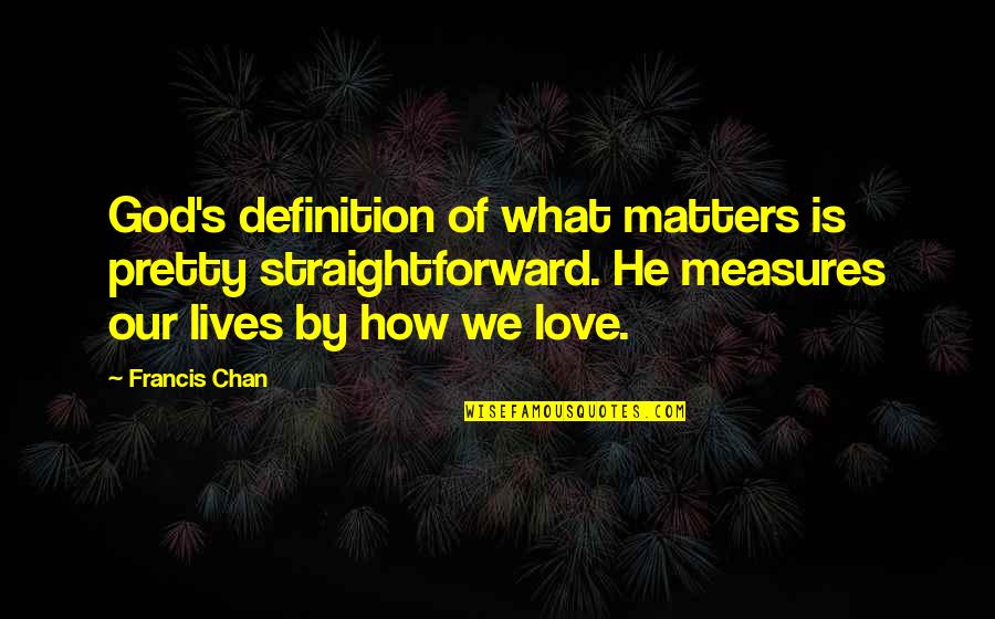 How Pretty Am I Quotes By Francis Chan: God's definition of what matters is pretty straightforward.