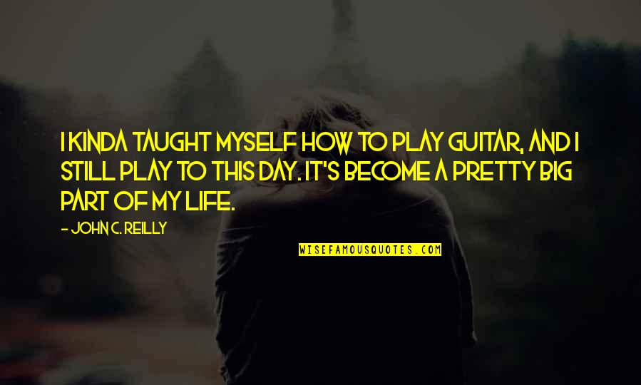 How Pretty Am I Quotes By John C. Reilly: I kinda taught myself how to play guitar,