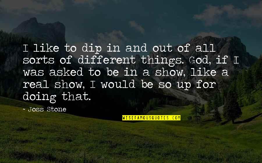 How Proud I Am Of My Daughter Quotes By Joss Stone: I like to dip in and out of