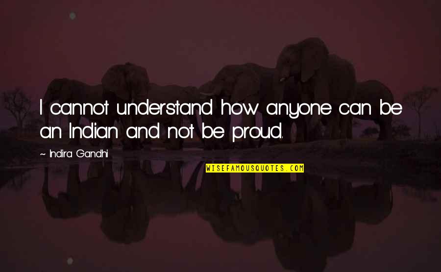 How Quickly Time Passes Quotes By Indira Gandhi: I cannot understand how anyone can be an