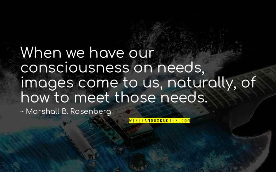 How R U Images With Quotes By Marshall B. Rosenberg: When we have our consciousness on needs, images How R U Images With Quotes By Marshall B. Rosenberg: When we have our consciousness on needs, images