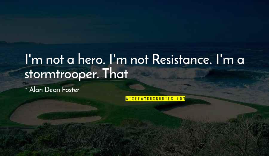 How Relationships Work Quotes By Alan Dean Foster: I'm not a hero. I'm not Resistance. I'm