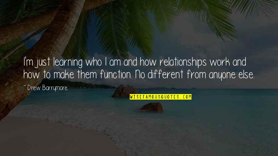 How Relationships Work Quotes By Drew Barrymore: I'm just learning who I am and how