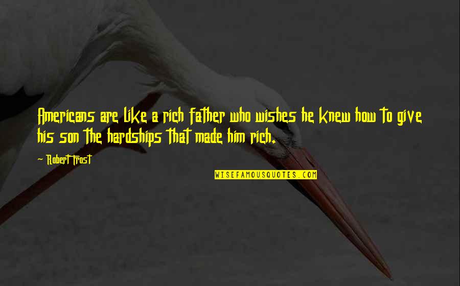 How Rich Are Quotes By Robert Frost: Americans are like a rich father who wishes