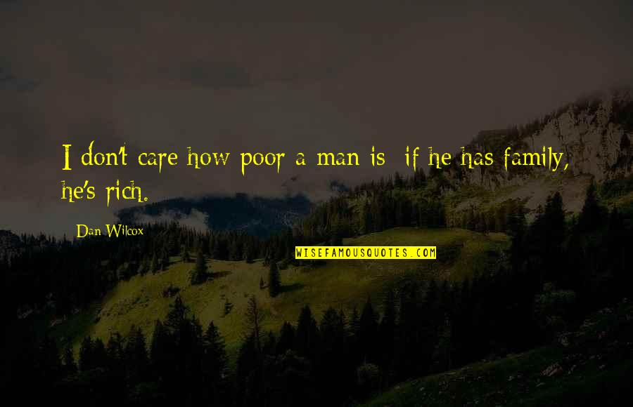 How Rich You Are Quotes By Dan Wilcox: I don't care how poor a man is;