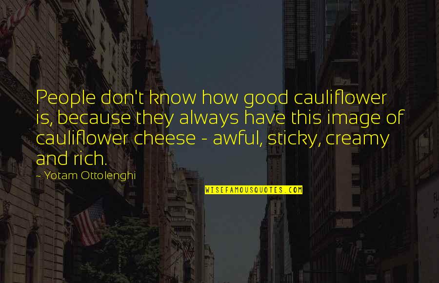 How Rich You Are Quotes By Yotam Ottolenghi: People don't know how good cauliflower is, because How Rich You Are Quotes By Yotam Ottolenghi: People don't know how good cauliflower is, because