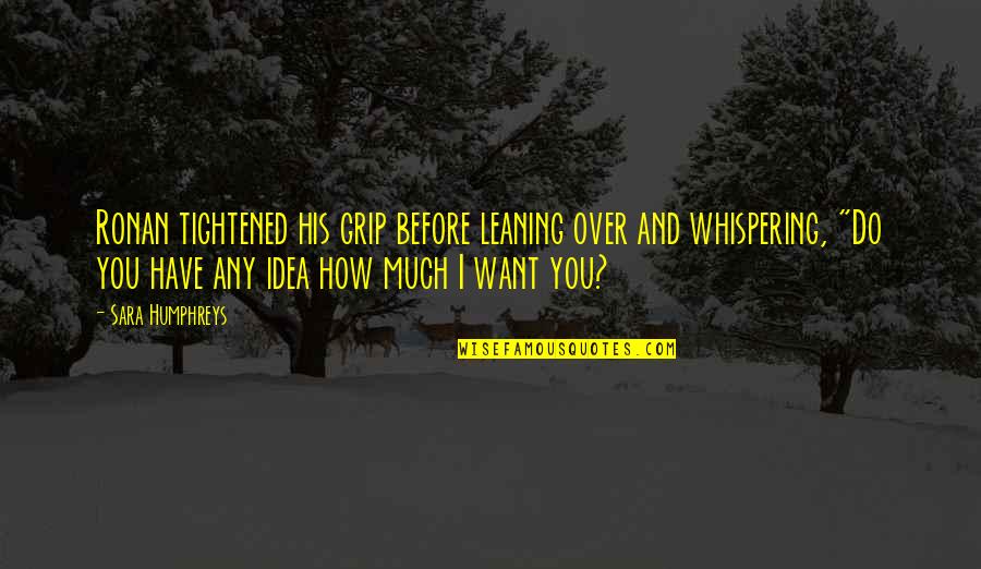 How Romantic Quotes By Sara Humphreys: Ronan tightened his grip before leaning over and How Romantic Quotes By Sara Humphreys: Ronan tightened his grip before leaning over and