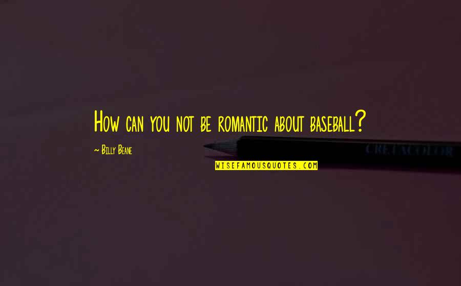 How Romantic You Are Quotes By Billy Beane: How can you not be romantic about baseball? How Romantic You Are Quotes By Billy Beane: How can you not be romantic about baseball?