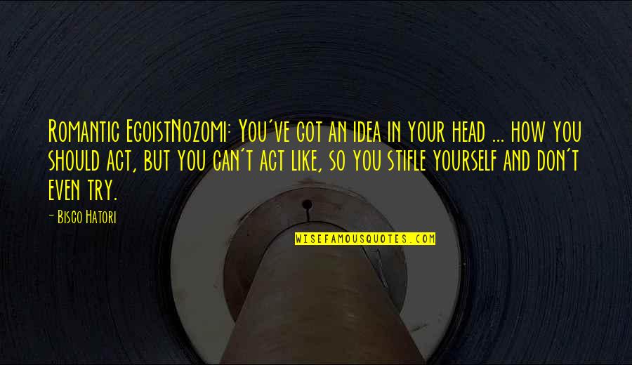 How Romantic You Are Quotes By Bisco Hatori: Romantic EgoistNozomi: You've got an idea in your How Romantic You Are Quotes By Bisco Hatori: Romantic EgoistNozomi: You've got an idea in your