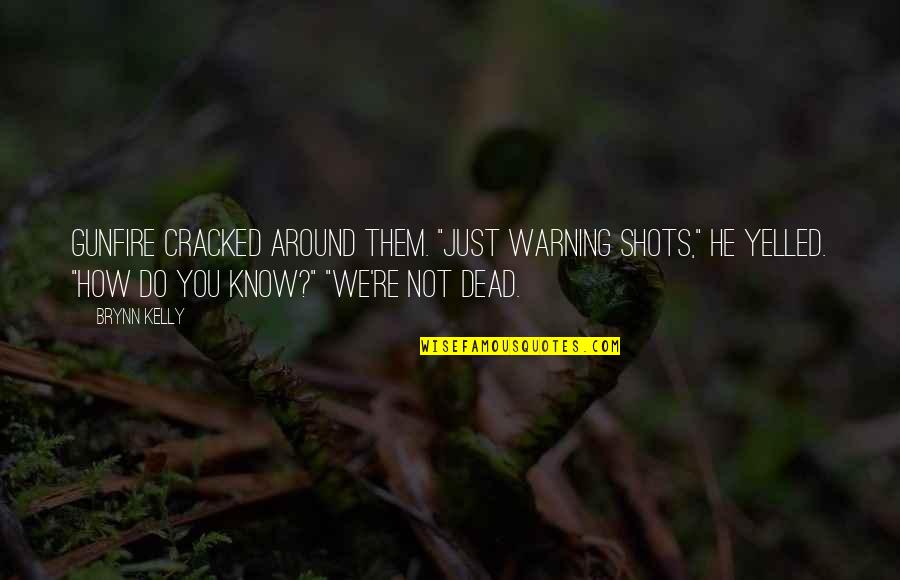 How Romantic You Are Quotes By Brynn Kelly: Gunfire cracked around them. "Just warning shots," he How Romantic You Are Quotes By Brynn Kelly: Gunfire cracked around them. "Just warning shots," he