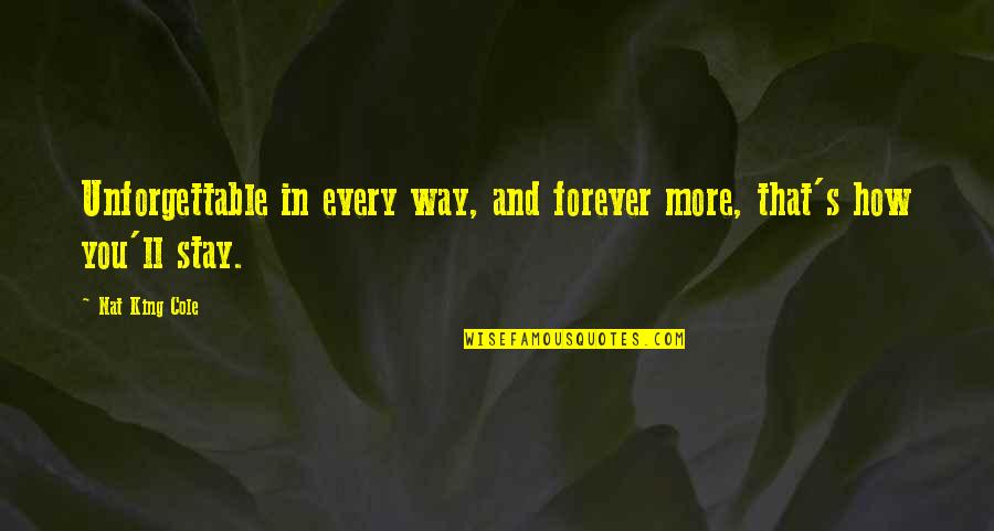 How Romantic You Are Quotes By Nat King Cole: Unforgettable in every way, and forever more, that's