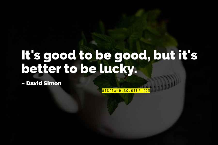 How Sad I Feel Quotes By David Simon: It's good to be good, but it's better