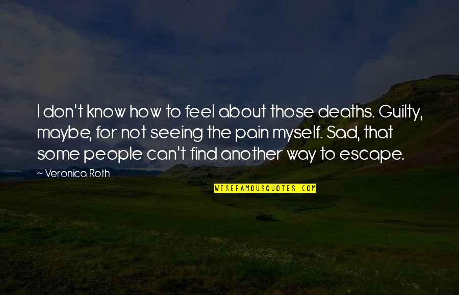 How Sad I Feel Quotes By Veronica Roth: I don't know how to feel about those